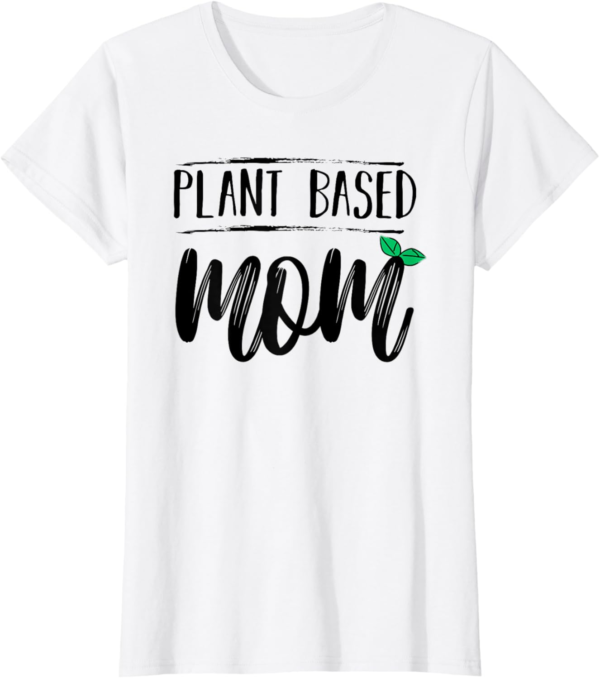 Funny Plant Based Vegan Design For Vegetarian Mom T-Shirt - Image 2